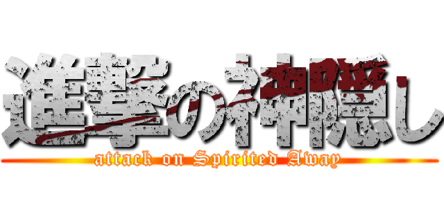 進撃の神隠し (attack on Spirited Away)