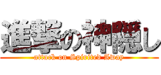 進撃の神隠し (attack on Spirited Away)