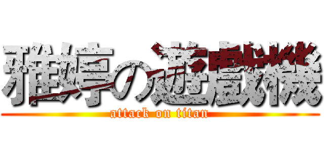 雅婷の遊戲機 (attack on titan)