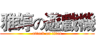雅婷の遊戲機 (attack on titan)