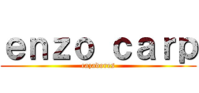 ｅｎｚｏ ｃａｒｐ (cazadores)