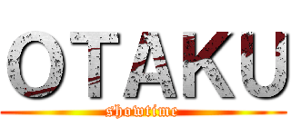ＯＴＡＫＵ (showtime)