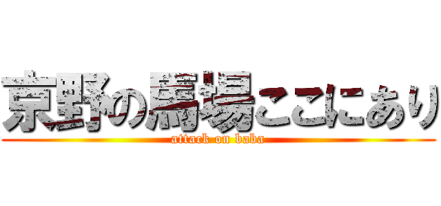 京野の馬場ここにあり (attack on baba)