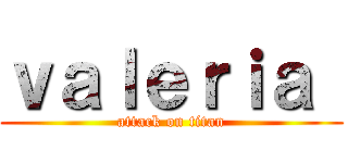 ｖａｌｅｒｉａ  (attack on titan)