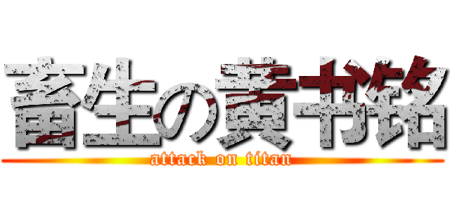 畜生の黄书铭 (attack on titan)