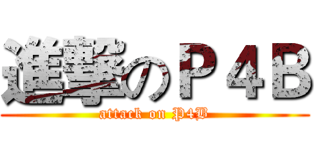 進撃のＰ４Ｂ (attack on P4B)