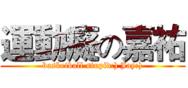 運動癡の嘉祐 (basketball stupid:) Jay:))