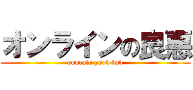 オンラインの良悪 (onnrain good bad)