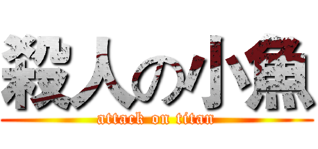 殺人の小魚 (attack on titan)