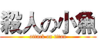 殺人の小魚 (attack on titan)