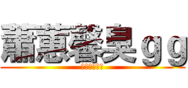 蕭蕙馨臭ｇｇ (跟陳冠良一樣)