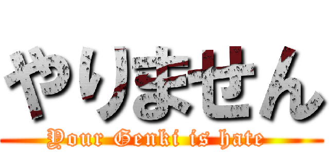 やりません (Your Genki is hate )