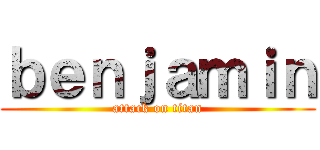 ｂｅｎｊａｍｉｎ (attack on titan)