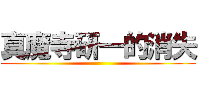 真魔寺研一的消失 ()