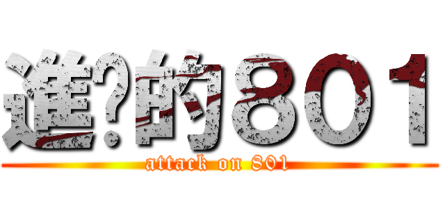 進擊的８０１ (attack on 801)