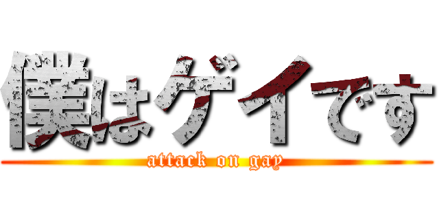 僕はゲイです (attack on gay)