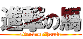進撃の馬 (attack on　horse)