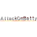 ＡｔｔａｃｋＯｎＢｅｔｔｙ (attack on betty)