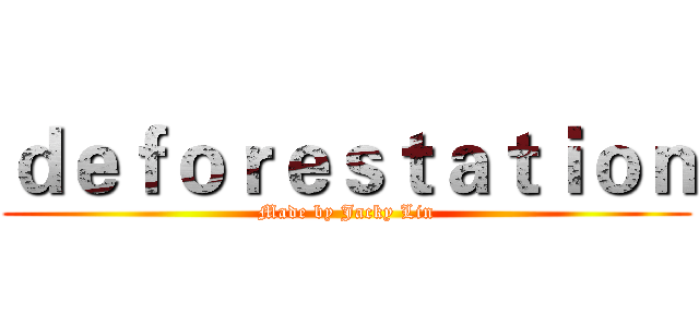 ｄｅｆｏｒｅｓｔａｔｉｏｎ (Made by Jacky Lin)