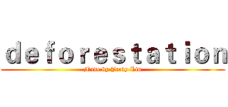 ｄｅｆｏｒｅｓｔａｔｉｏｎ (Made by Jacky Lin)