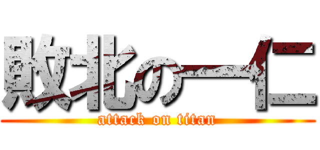 敗北の一仁 (attack on titan)