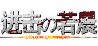 进击の若晨 (attack on ruochen)