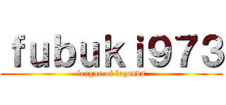 ｆｕｂｕｋｉ９７３ (league of legends)