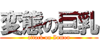 変態の巨乳 (attack on Inmou)