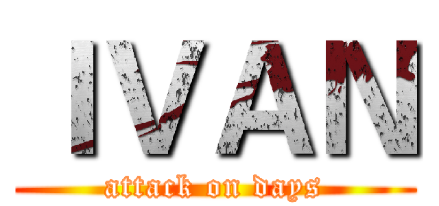 ＩＶＡＮ (attack on days)