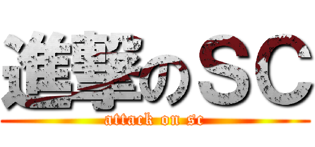 進撃のＳＣ (attack on sc)