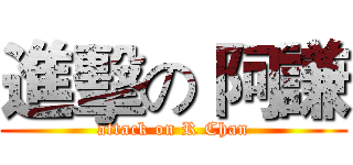 進擊の 阿謙 (attack on R Chan)