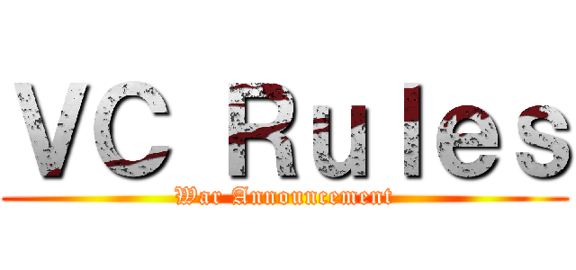 ＶＣ Ｒｕｌｅｓ (War Announcement)