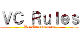 ＶＣ Ｒｕｌｅｓ (War Announcement)