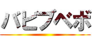 バビブベボ ()