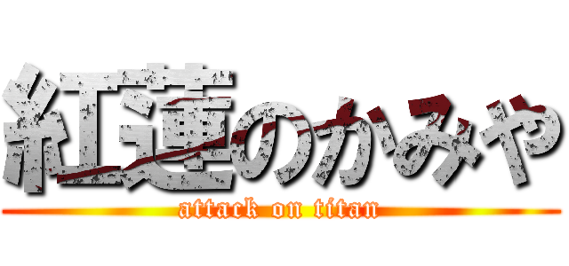 紅蓮のかみや (attack on titan)