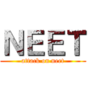 ＮＥＥＴ (attack on neet)