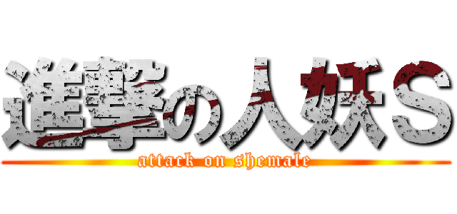 進撃の人妖Ｓ (attack on shemale)