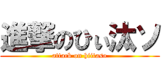 進撃のひぃ汰ソ (attack on hiitaso)