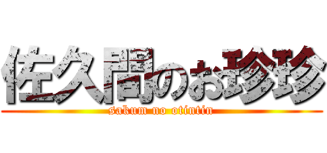 佐久間のお珍珍 (sakum no otintin)