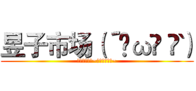 昱子市场（´•ω•｀๑） (昱子很贵的撒~你买不起哼！~)
