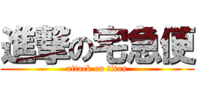 進撃の宅急便 (attack on titan)