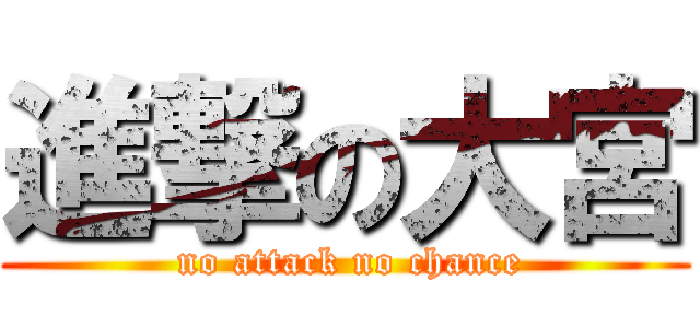 進撃の大宮 ( no attack no chance)