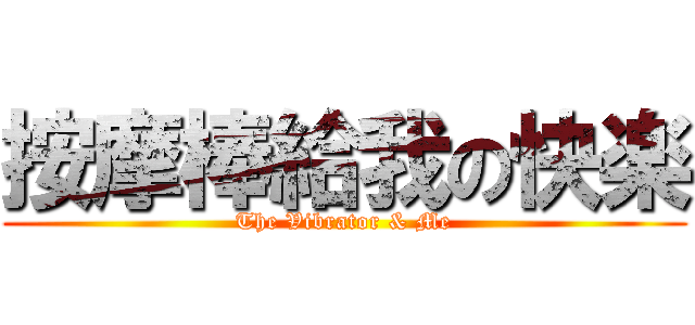 按摩棒給我の快楽 (The Vibrator & Me)