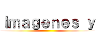 Ｉｍａｇｅｎｅｓ ｙ ()