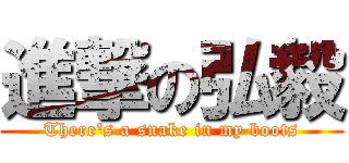 進撃の弘毅 (There\'s a snake in my boots)