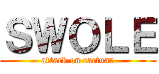 ＳＷＯＬＥ (attack on cactuar)