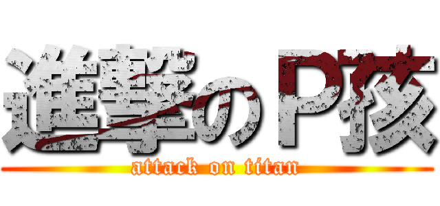 進撃のＰ孩 (attack on titan)