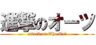 進撃のオーツ (attack on The Oat)