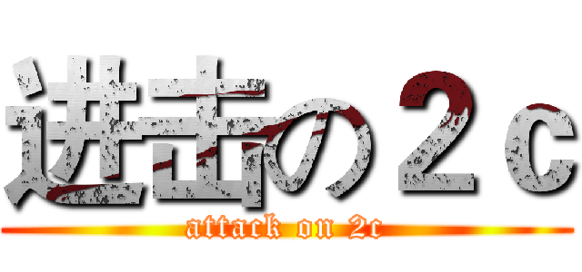 进击の２ｃ (attack on 2c)