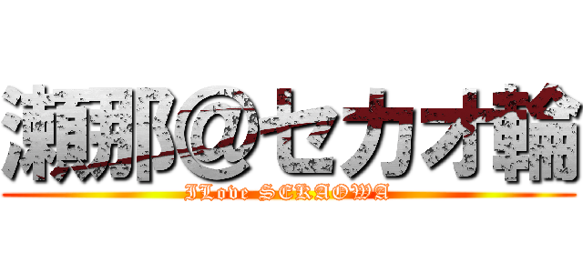 瀬那＠セカオ輪 (ILove SEKAOWA)